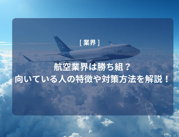 航空業界は勝ち組？向いている人・向いていない人の特徴や対策方法を徹底解説！